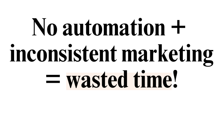 no automation plus inconsistent marketing is wasted time